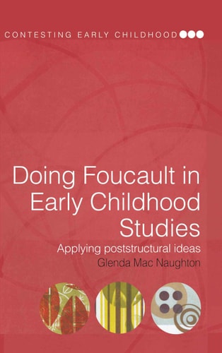 Doing Foucault in Early Childhood Studies: Applying Post-Structural Ideas (Contesting Early Childhood)