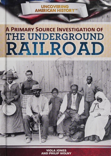 A Primary Source Investigation of the Underground Railroad (Uncovering American History)