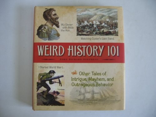 Weird History 101 - Tales Of Intrigue, Mayhem, And Outrageous Behavior
