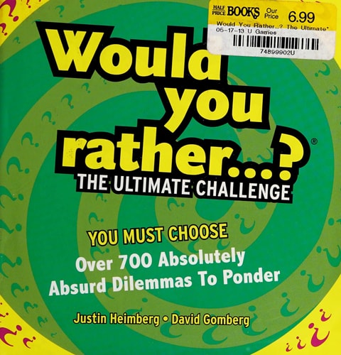 Would You Rather--? The Ultimate Challenge: Over 700 More Absolutely Absurd Dilemmas to Ponder