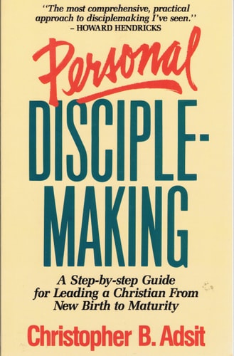 Personal Disciplemaking: A Step by Step Guide for Leading a Christian from New Birth to Maturity