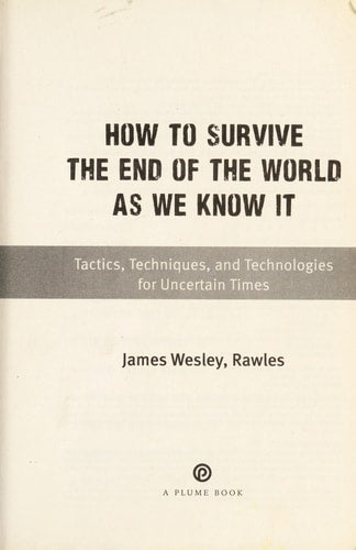How to Survive the End of the World as We Know It: Tactics, Techniques, and Technologies for Uncertain Times