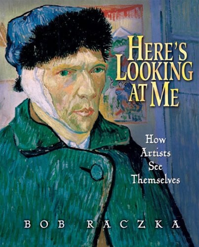 Here's Looking at Me: How Artists See Themselves (Bob Raczka's Art Adventures)