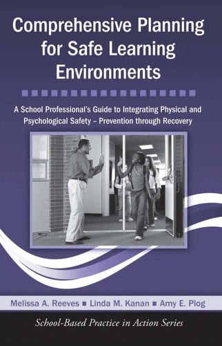 Comprehensive Planning for Safe Learning Environments: A School Professional's Guide to Integrating Physical and Psychological Safety – Prevention through Recovery (School-Based Practice in Action)