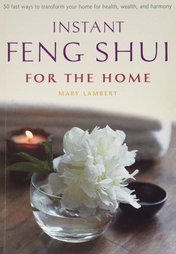 Instant Feng Shui for the Home (50 Ways to Transform Your Home for Health, Wealth, and Harmony Inclu