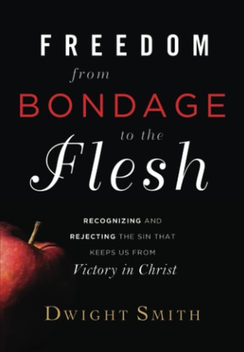 Freedom from Bondage to the Flesh: Recognizing and Rejecting the Sin That Keeps us from Victory in Christ