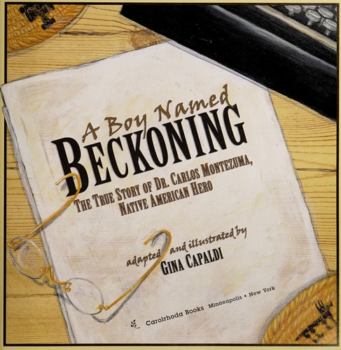 A Boy Named Beckoning: The True Story of Dr. Carlos Montezuma, Native American Hero