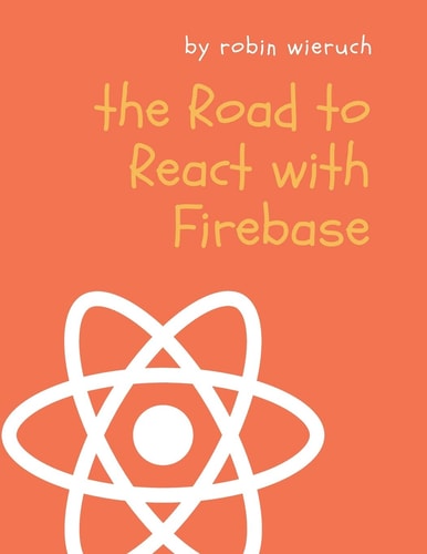 The Road to React with Firebase: Your journey to master advanced React for business web applications