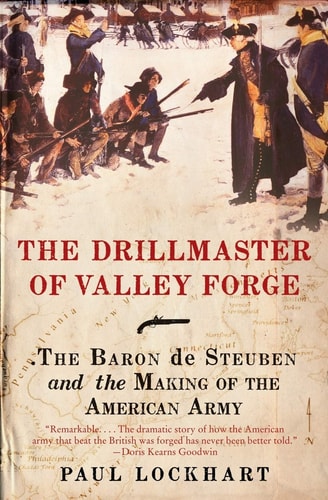 The Drillmaster of Valley Forge The Baron de Steuben and the Making of the American Army