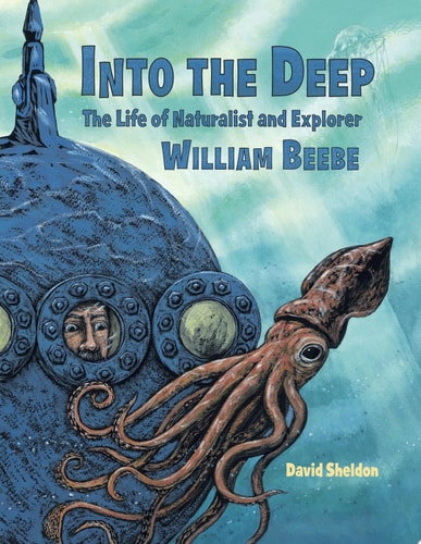 Into the Deep The Life of Naturalist and Explorer William Beebe