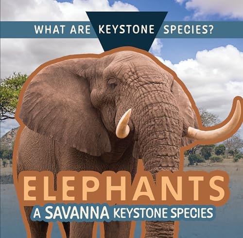 Elephants: A Savanna Keystone Species (What Are Keystone Species?)