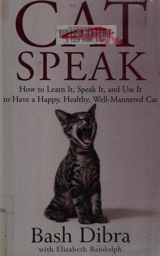 Cat Speak: How To Learn It, Speak It, And Use It To Have A Happy, Healthy, Well-Mannered Cat