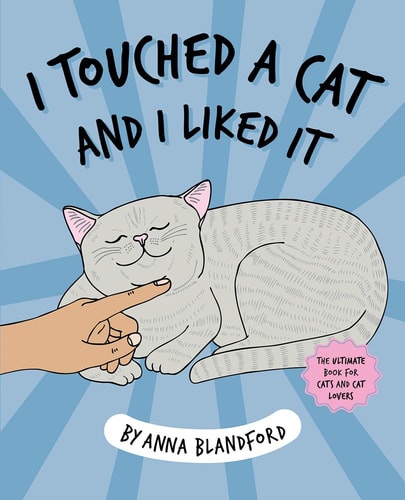 I Touched a Cat and I Liked it: The Ultimate Book for Cats and Cat Lovers