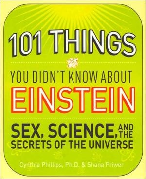 101 Things You Didn't Know About Einstein: Sex, Science, and the Secrets of the Universe.