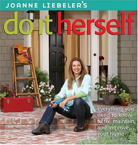JoAnne Liebeler's Do It Herself: Everything You Need to Know to Fix, Maintain, and Improve Your Home