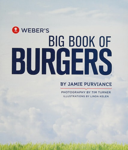 Weber's Big Book Of Burgers: The Ultimate Guide to Grilling Backyard Classics