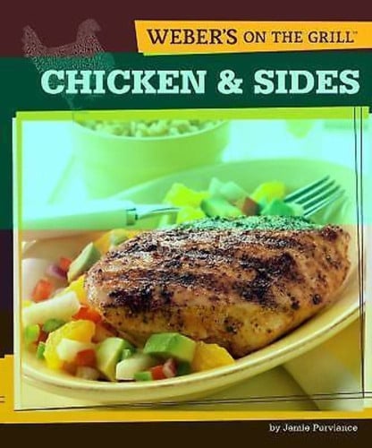Weber's On the Grill: Chicken & Sides: Over 100 Fresh, Great Tasting Recipes
