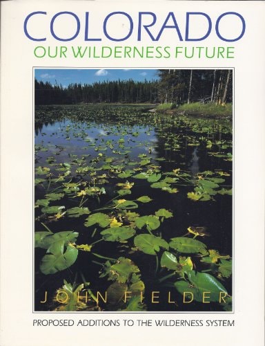 Colorado: Our Wilderness Future : Proposed Additions to the Wilderness System