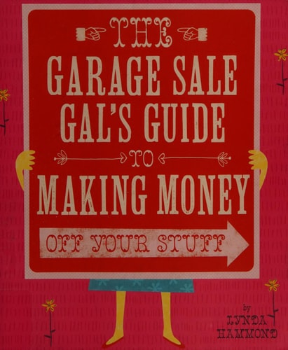The Garage Sale Gal's Guide to Making Money Off Your Stuff