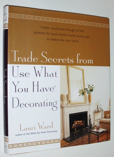 Trade Secrets From Use What You Have Decorating