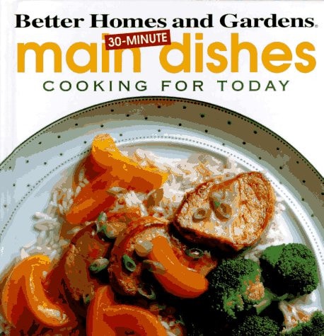 Better Homes and Gardens 30-Minute Main Dishes: Cooking for Today