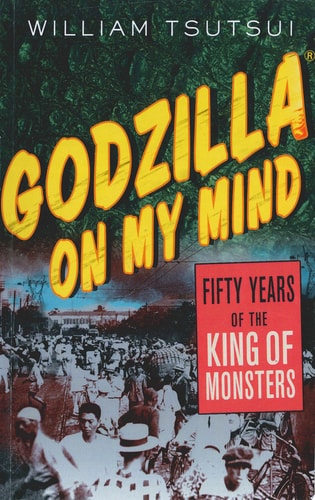 Godzilla on My Mind Fifty Years of the King of Monsters