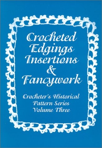 Crocheted Edgings, Insertions and Fancywork : Crocheter's Historical Pattern Series Volume Three (Crocheter's Historical Pattern Series, Volume 3)