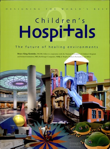 Designing the World's Best: Children's Hospitals 2--The Future of Healing Environments (Volume 2)