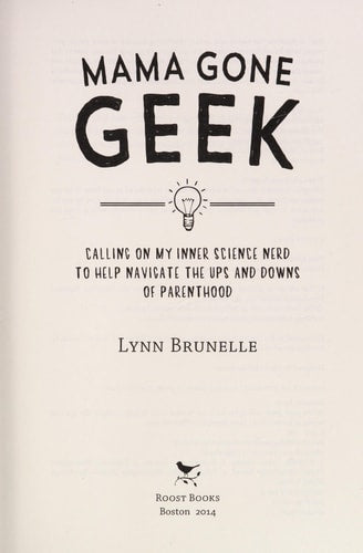 Mama Gone Geek: Calling On My Inner Science Nerd to Help Navigate the Ups and Downs of Parenthood