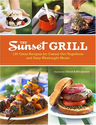 The Sunset Grill: 125 Tasty Recipes for Casual Get-Togethers and Easy Weeknight Cookouts
