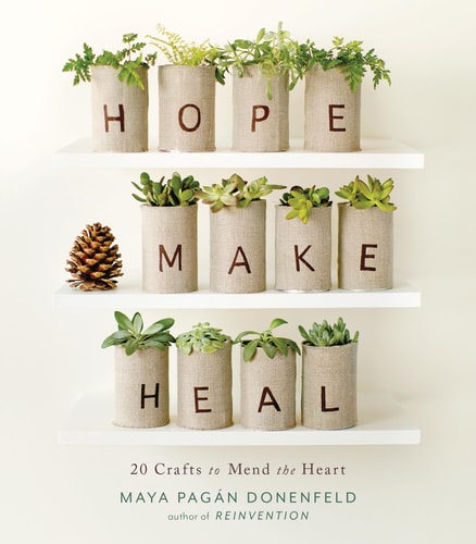 Hope, Make, Heal: 20 Crafts to Mend the Heart