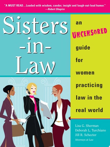Sisters-in-Law: An Uncensored Guide for Women Practicing Law in the Real World
