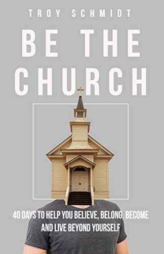 Be the Church: 40 DAYS TO HELP YOU BELIEVE, BELONG, BECOME AND LIVE BEYOND YOURSELF