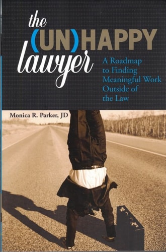 The Unhappy Lawyer: A Roadmap to Finding Meaningful Work Outside of the Law