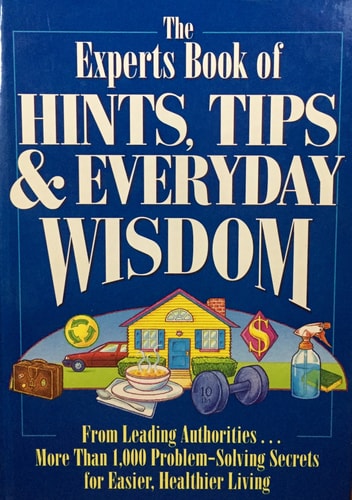 The Experts Book of Hints, Tips, & Everyday Wisdom: From Leading Authorities...More Than 1,000 Problem-Solving Secrets for Easier, Healthier Living