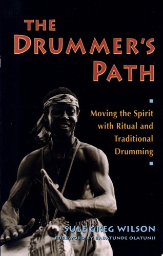 The Drummer's Path: Moving the Spirit with Ritual and Traditional Drumming