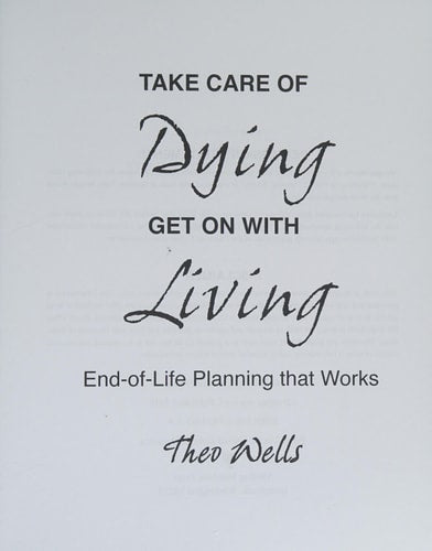 Take Care of Dying---Get On with Living: End-of-life Planning that Works