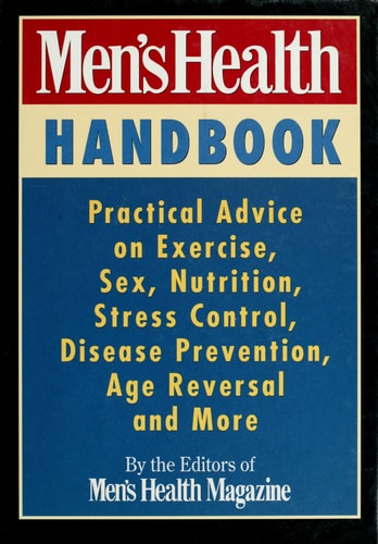 Men's Health Handbook: Practical Advice on Exercise, Sex, Nutrition, Stress Control, Disease Prevention, Age Reversal and More