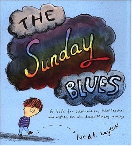 The Sunday Blues: A Book for Schoolchildren, Schoolteachers, and Anybody Else Who Dreads Monday Mornings