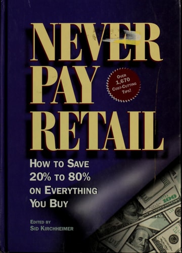 Never Pay Retail: How to Save 20% to 80% on Everything You Buy