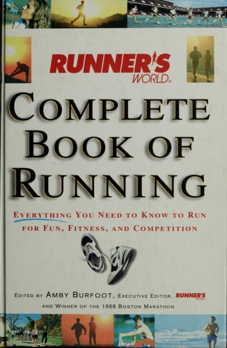 Runner's World Complete Book of Running: Everything You Need to Know to Run for Fun, Fitness and Competition