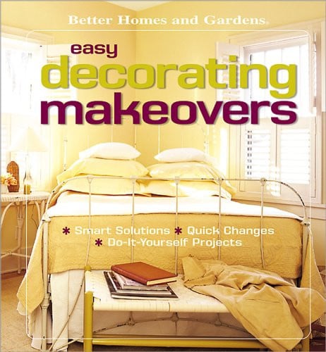 Easy Decorating Makeovers: Smart Solutions, Quick Changes, Do-It-Yourself Projects (Better Homes & Gardens)