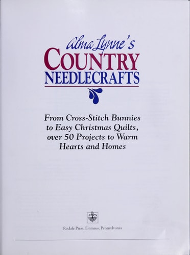 Alma Lynne's Country Needlecrafts: From Cross-Stitch Bunnies to Easy Christmas Quilts, over 50 Projects to Warm Hearts and Homes