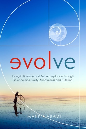 Evolve: Living in Balance and Self Acceptance Through Science, Spirituality, Minfulness and Nutrition