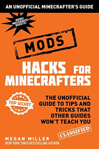 Hacks for Minecrafters: Mods The Unofficial Guide to Tips and Tricks That Other Guides Won't Teach You