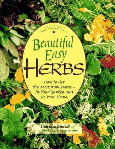 Beautiful Easy Herbs: How to Get the Most from Herbs - In Your Garden and in Your Home