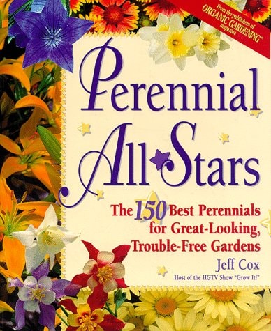 Perennial All Stars: The 150 Best Perennials for Great-Looking, Trouble-Free Gardens