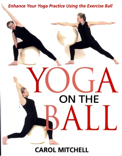 Yoga on the Ball: Enhance Your Yoga Practice Using the Exercise Ball