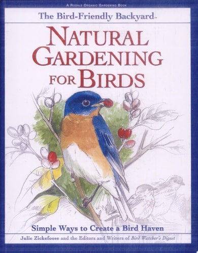 The Bird-Friendly Backyard: Natural Gardening for Birds : Simple Ways to Create a Bird Haven (Rodale Organic Gardening Book)