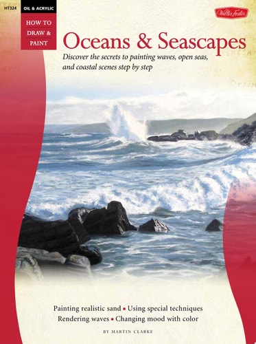 Oil & Acrylic: Oceans & Seascapes Discover the Secrets to Painting Waves, Open Seas, and Coastal Scenes Step by Step